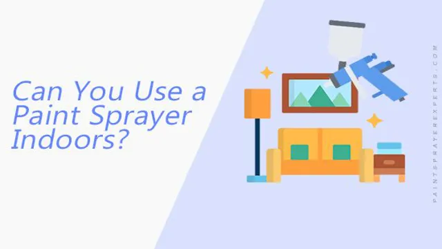can a paint sprayer be used indoors